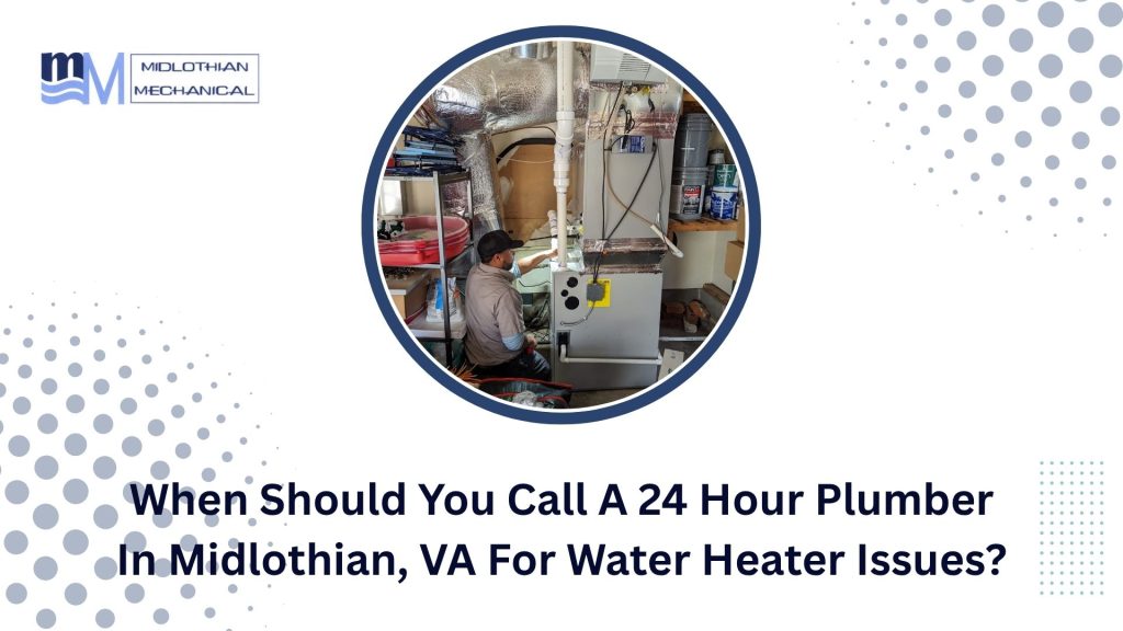 When Should You Call A 24 Hour Plumber In Midlothian, VA For Water Heater Issues